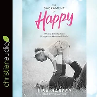 The Sacrament of Happy: What a Smiling God Brings to Wounded World