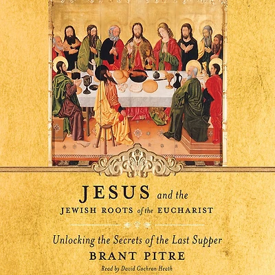 Jesus and the Jewish Roots of Eucharist: Unlocking Secrets Last Supper