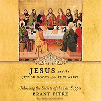 Jesus and the Jewish Roots of Eucharist: Unlocking Secrets Last Supper