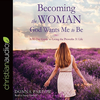 Becoming the Woman God Wants Me to Be: A 90-Day Guide Living Proverbs 31 Life