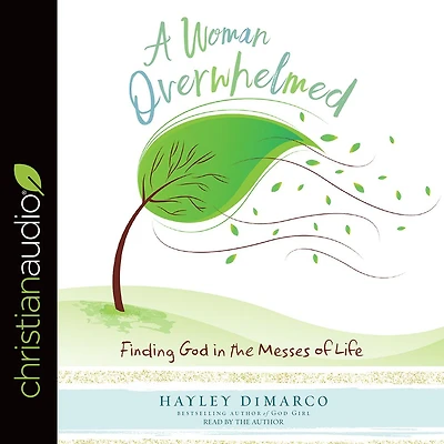 A Woman Overwhelmed: Finding God the Messes of Life