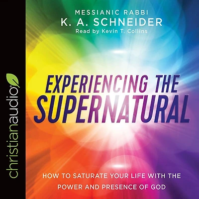 Experiencing the Supernatural: How to Saturate Your Life with Power and Presence of God