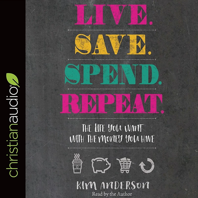 Live. Save. Spend. Repeat.: the Life You Want with Money Have