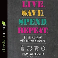 Live. Save. Spend. Repeat.: the Life You Want with Money Have