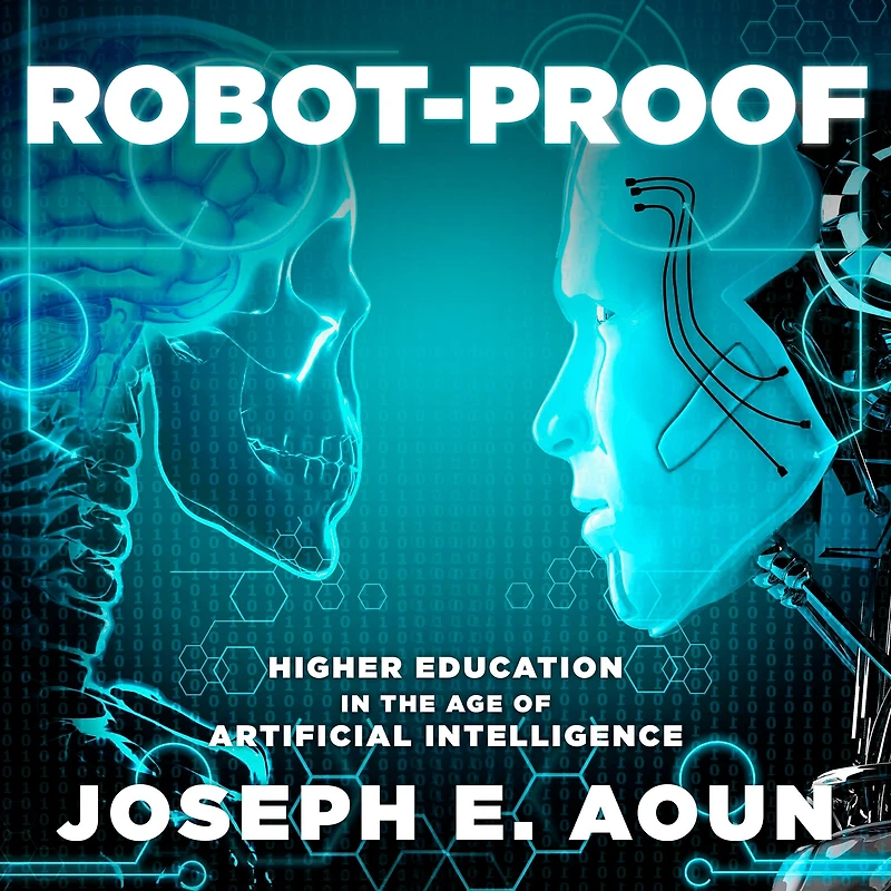 Robot-Proof: Higher Education the Age of Artificial Intelligence