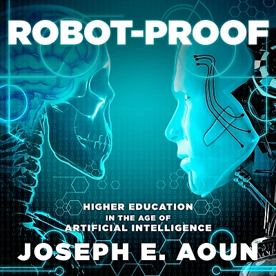 Robot-Proof: Higher Education the Age of Artificial Intelligence
