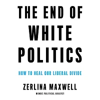 The End of White Politics: How to Heal Our Liberal Divide