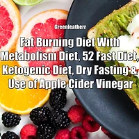 Fat Burning Diet With Metabolism Diet, 52 Fast Diet, Ketogenic Diet, Dry Fasting & Use of Apple Cider Vinegar