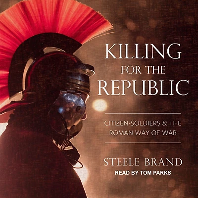 Killing for the Republic: Citizen-Soldiers and Roman Way of War