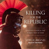 Killing for the Republic: Citizen-Soldiers and Roman Way of War