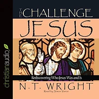 The Challenge of Jesus: Rediscovering Who Jesus Was and Is
