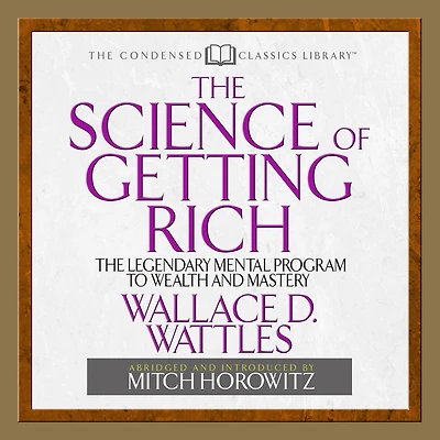 The Science of Getting Rich: Legendary Mental Program To Wealth And Mastery (Abridged)