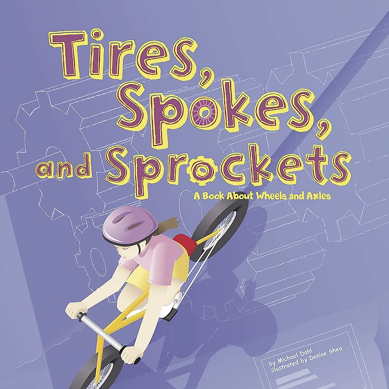 Tires, Spokes, and Sprockets: A Book About Wheels Axles