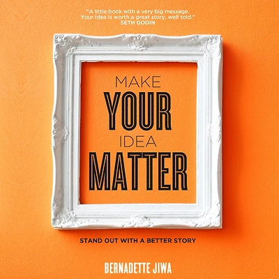 Make Your Idea Matter: Stand Out with a Better Story