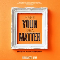 Make Your Idea Matter: Stand Out with a Better Story