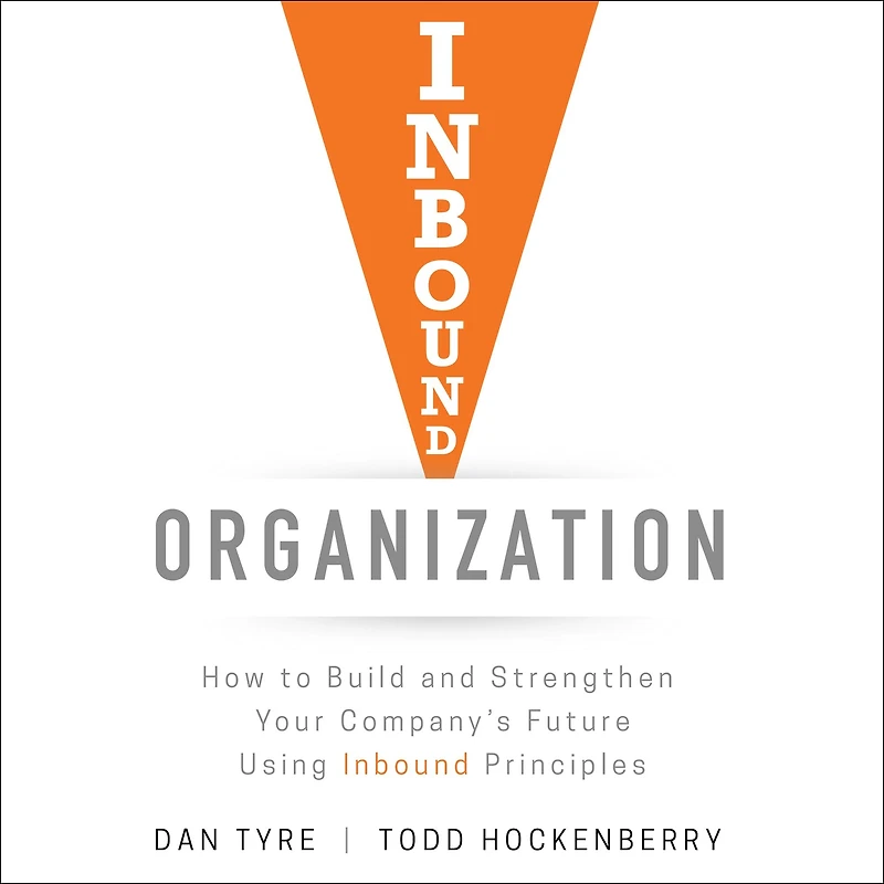Inbound Organization: How to Build and Strengthen Your Company's Future Using Principles