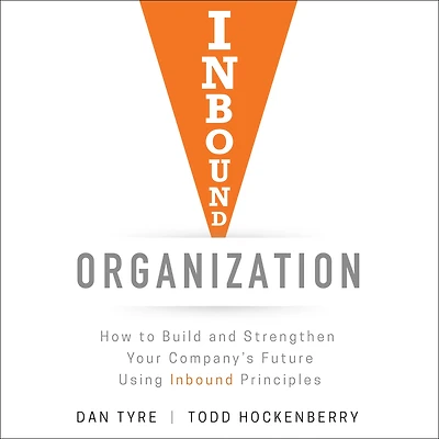 Inbound Organization: How to Build and Strengthen Your Company's Future Using Principles