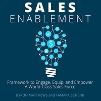 Sales Enablement: A Master Framework to Engage, Equip, and Empower A World-Class Sales Force