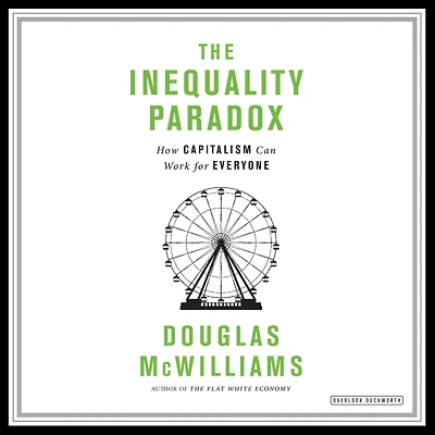 The Inequality Paradox: How Capitalism Can Work for Everyone