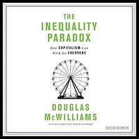 The Inequality Paradox: How Capitalism Can Work for Everyone