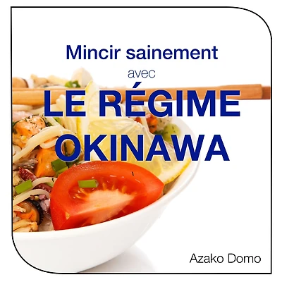 Mincir sainement avec le régime Okinawa: Les secrets pour vivre en forme jusqu'à 100 ans et plus