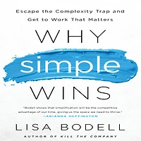 Why Simple Wins: Escape the Complexity Trap and Get to Work That Matters