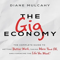 the Gig Economy: Complete Guide to Getting Better Work, Taking More Time Off, and Financing Life You Want