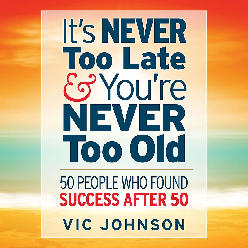 It's NEVER Too Late And You're Old: 50 People Who Found Success After