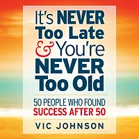 It's NEVER Too Late And You're Old: 50 People Who Found Success After