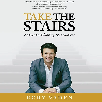 Take the Stairs: 7 Steps to Achieving True Success