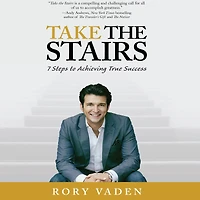 Take the Stairs: 7 Steps to Achieving True Success