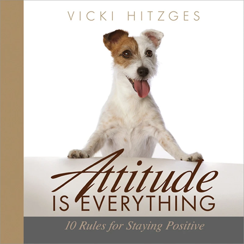 Attitude Is Everything: Ten Rules For Staying Positive