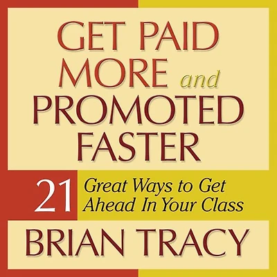 Get Paid More and Promoted Faster: 21 Great Ways to Ahead Your Career