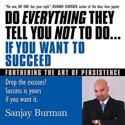 "Do Everything They Tell You Not to Do If You Want to Succeed: Success Is Yours if You Want It