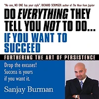 "Do Everything They Tell You Not to Do If You Want to Succeed: Success Is Yours if You Want It