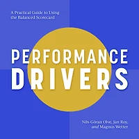 Performance Drivers: A Practical Guide to Using the Balanced Scorecard