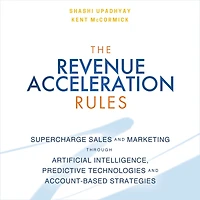 The Revenue Acceleration Rules: Supercharge Sales and Marketing Through Artificial Intelligence, Predictive Technologies and Account-Based Strategies