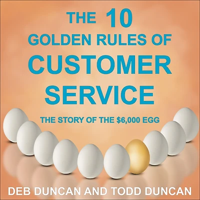 The 10 Golden Rules of Customer Service: The Story of the $6,000 Egg