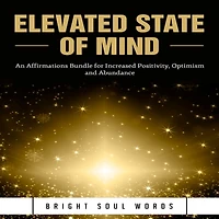Elevated State of Mind: An Affirmations Bundle for Increased Positivity, Optimism and Abundance