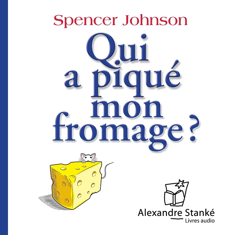 Qui a piqué mon fromage ?: Comment s'adapter au changement au travail, en famille et en amour