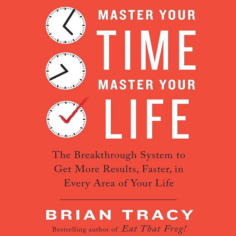 Master Your Time, Life: The Breakthrough System to Get More Results, Faster, Every Area of Life