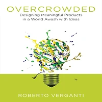 Overcrowded: Designing Meaningful Products a World Awash with Ideas