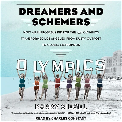 Dreamers and Schemers: How an Improbable Bid for the 1932 Olympics Transformed Los Angeles from Dusty Outpost to Global Metropolis