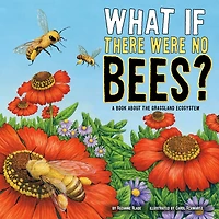 What If There Were No Bees?: A Book About the Grassland Ecosystem