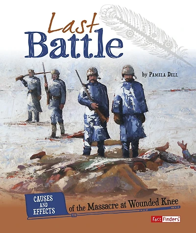 Last Battle: Causes and Effects of the Massacre at Wounded Knee