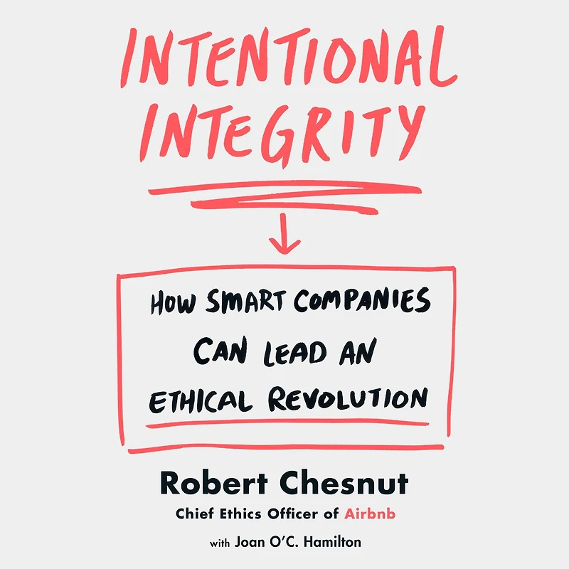 Intentional Integrity: How Smart Companies Can Lead an Ethical Revolution