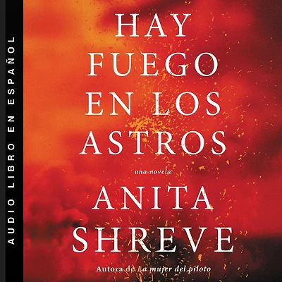 Hay fuego en los astros: Una novela