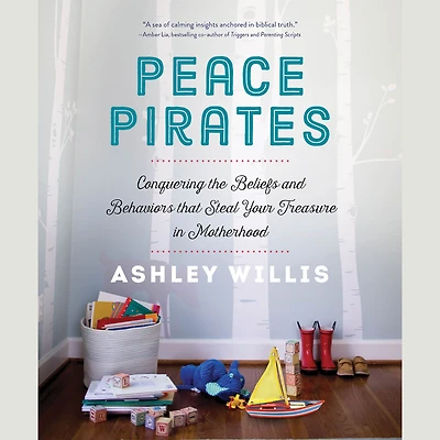 Peace Pirates: Conquering the Beliefs and Behaviors that Steal Your Treasure Motherhood