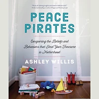 Peace Pirates: Conquering the Beliefs and Behaviors that Steal Your Treasure Motherhood