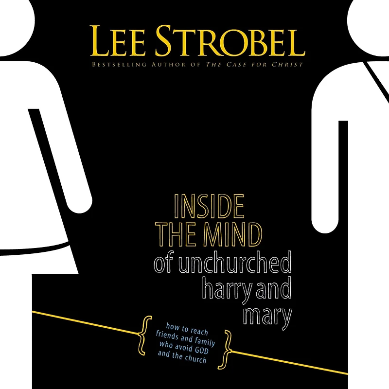 Inside the Mind of Unchurched Harry and Mary: How to Reach Friends Family Who Avoid God Church